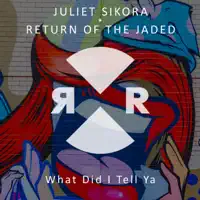 What Did I Tell Ya — Juliet Sikora & Return Of The Jaded