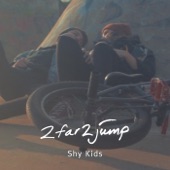 2far2jump - Shy Kids
