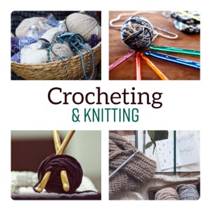 Crocheting & Knitting – Stress Relief, Creativity, Peace of Mind, Inspirations, Liquid Serenity, Relaxation Time