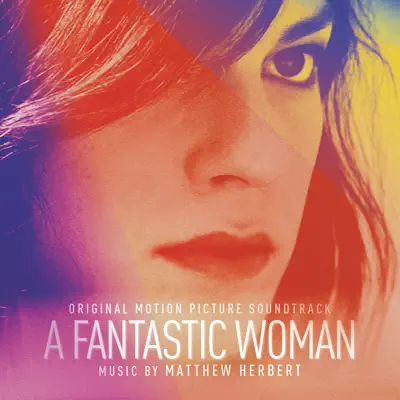 A Fantastic Woman (Original Motion Picture Soundtrack) - Matthew Herbert