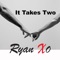 It Takes Two - Ryan Xo lyrics