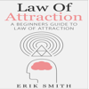 Law of Attraction: A Beginners Guide to Law of Attraction (Unabridged) - Erik Smith