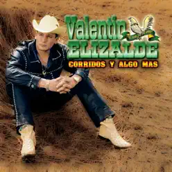 Corridos y Algo Mas - Valentín Elizalde