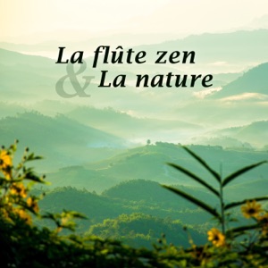 La flûte zen & La nature - Collection détente et méditation, Pratique zazen, Yoga, Tai-chi, Qi gong