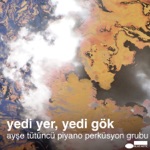 Ayşe Tütüncü Piyano Perküsyon Grubu - Yedi Yer Yedi Gök