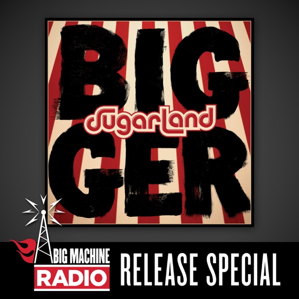 Bigger (Big Machine Radio Album Release Special) - Sugarland