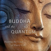 Buddha and the Quantum: Hearing the Voice of Every Cell - Samuel Avery