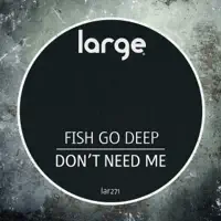 Don't Need Me — Fish Go Deep
