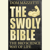 The Swoly Bible: The Bro Science Way of Life (Unabridged) - Dom Mazzetti Cover Art