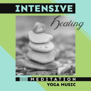 Intensive Healing: Meditation, Yoga Music, Healthy Mind, Body & Soul, Extreme Stress and Anxiety Relief