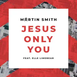 Jesus Only You (feat. Elle Limebear) [Live] - Single - Martin Smith