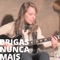 Brigas Nunca Mais (feat. Juliana Franke) - Nossa Toca lyrics