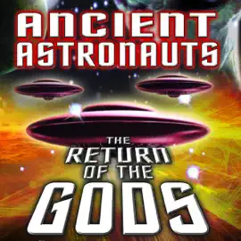 Ancient Astronauts: The Return of the Gods