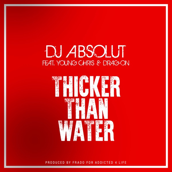 Thicker Than Water (feat. YOUNG CHRIS & DRAG ON) - Single - DJ Absolut