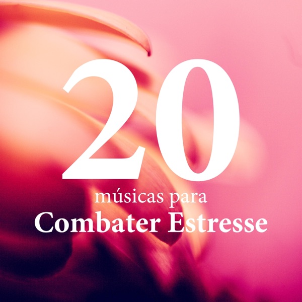 20 Músicas para Combater Estresse, Ansiedade, Dores Musculares, Relaxamento, Bem-Estar e Autoestima