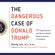 Bandy X. Lee - editor - The Dangerous Case of Donald Trump: 27 Psychiatrists and Mental Health Experts Assess a President (Unabridged)