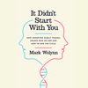 It Didn't Start With You: How Inherited Family Trauma Shapes Who We Are and How to End the Cycle (Unabridged) - Mark Wolynn