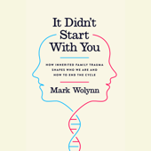 It Didn't Start With You: How Inherited Family Trauma Shapes Who We Are and How to End the Cycle (Unabridged) - Mark Wolynn Cover Art