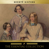 The Brontë Sisters: The Essential Collection (Agnes Grey, Jane Eyre, Wuthering Heights) - Charlotte Brontë, Anne Brontë &amp; Emily Brontë Cover Art