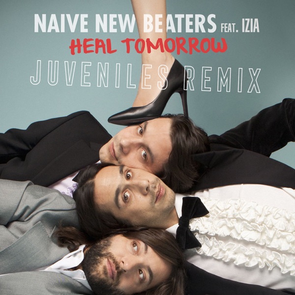 Heal Tomorrow (feat. Izia]) [Juveniles Remix] - Single - Naive New Beaters