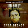 Ted Bundy: The Horrific True Story Behind America's Most Wicked Serial Killer: Real Crime by Real Killers, Book 4 (Unabridged) - Ryan Becker