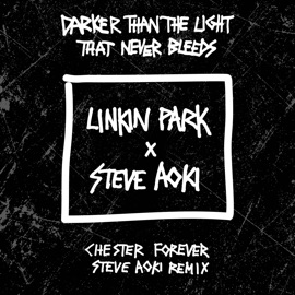 Darker Than the Light That Never Bleeds (Chester Forever Steve Aoki Remix) LINKIN PARK & Steve Aoki