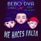 Me Haces Falta (feat. EJ Mal2 & Rodz el Bory) - Bebo DVA lyrics