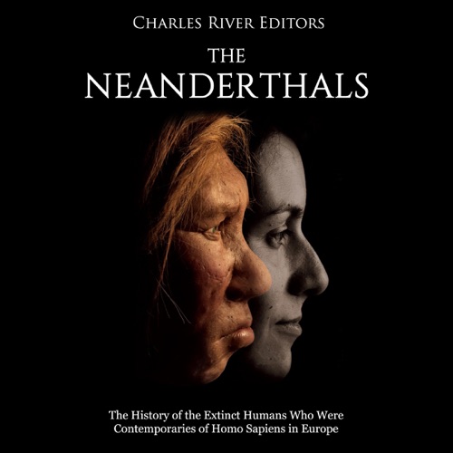 The Neanderthals: The History of the Extinct Humans Who Were Contemporaries of Homo Sapiens in Europe (Unabridged) cover