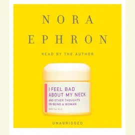 I Feel Bad About My Neck: And Other Thoughts on Being a Woman (Unabridged)