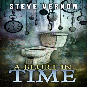 A Blurt in Time: The Tale of a Time-Traveling Toilet (Unabridged)