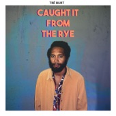 Tre Burt - Caught It from the Rye