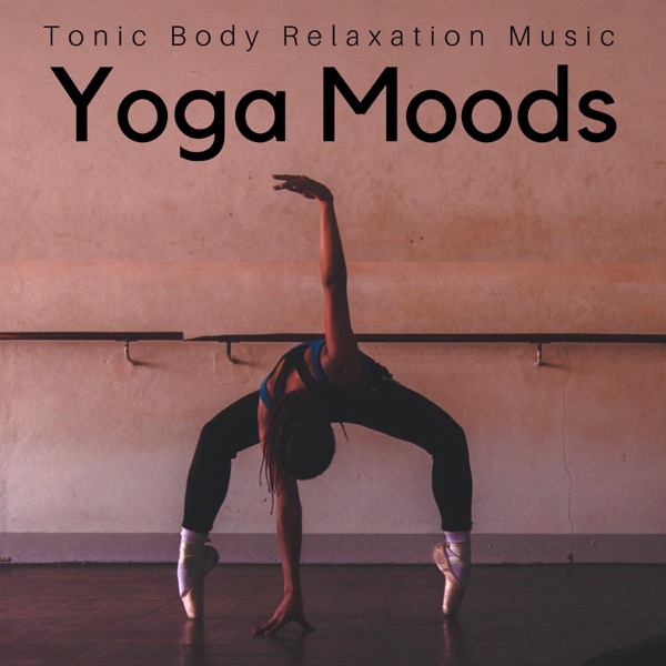 Yoga Moods - Tonic Body Relaxation Music Deluxe Music Collection