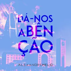Dá-Nos a Bênção - Single - Alexandre Melo