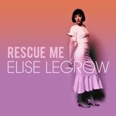 Elise LeGrow - Rescue Me