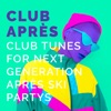 Club Après: Club Tunes for Next Generation Après Ski Partys