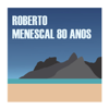 Menescal 80 Anos - Roberto Menescal