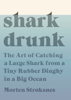 Shark Drunk: The Art of Catching a Large Shark from a Tiny Rubber Dinghy in a Big Ocean (Unabridged) - Morten Strøksnes