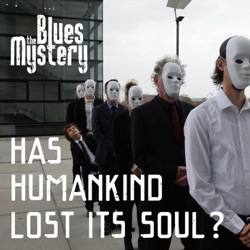 The Blues Mystery - Has Humankind Lost Its Soul?