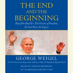 The End and the Beginning: Pope John Paul II -- The Victory of Freedom, the Last Years, the Legacy (Unabridged)