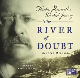 The River of Doubt: Theodore Roosevelt's Darkest Journey (Unabridged)