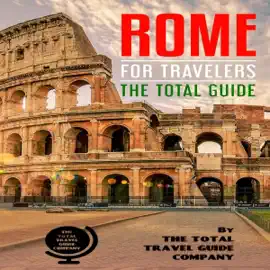 Rome for Travelers. The total guide: The comprehensive traveling guide for all your traveling needs. (Unabridged)