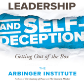 Leadership and Self-Deception: Getting out of the Box - The Arbinger Institute Cover Art