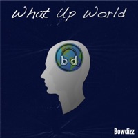 What Up World - Single - Bowdizz