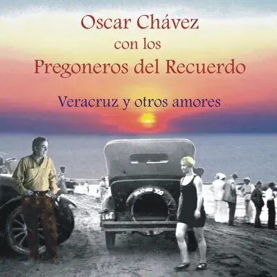 Oscar Chávez Con los Pregoneros del Recuerdo, Veracruz y Otros Amores (feat. Memo Salamanca & hugo ceballos) - Óscar Chávez