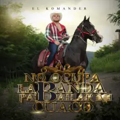 No Ocupa La Banda Pa’ Bailar Mi Cuaco - Single - El Komander