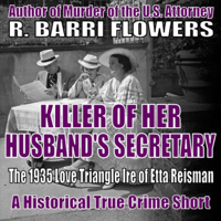 R. Barri Flowers - Killer of Her Husband's Secretary: The 1935 Love Triangle Ire of Etta Reisman (A Historical True Crime Short) (Unabridged) artwork