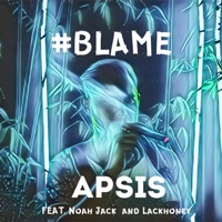 #Blame (feat. Noah Jack & Lackhoney) - Single - APSIS