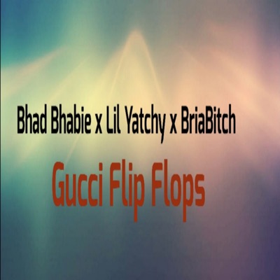 Gucci Flip Flops (feat. Lil Yatchy) [Remix] - BriaBitch & Bhad Bhabie |  Shazam