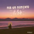 POR UM MOMENTO & SÓ