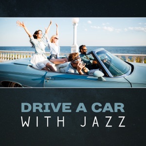 Drive a Car with Jazz – Nice Trip with Pleasant Music, Relaxation Mood, Positive Atmosphere, Excellent Moment in Life